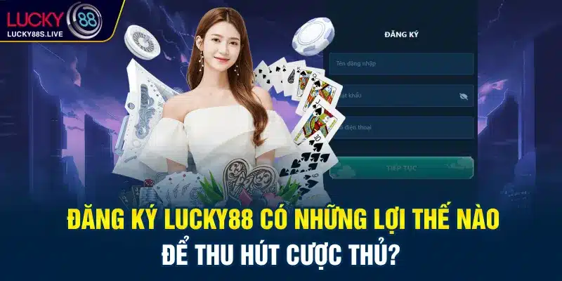 Đăng ký Lucky88 để trải nghiệm sân chơi hợp pháp