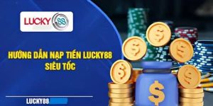 Nạp Tiền Lucky88: Các Phương Thức Thanh Toán Tiện Lợi Nhất