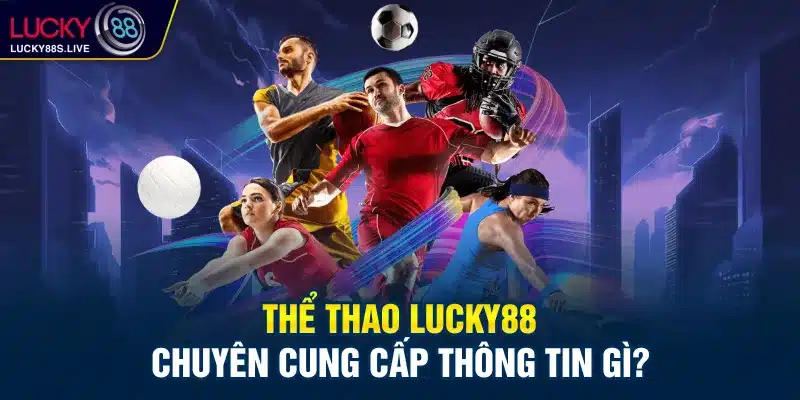 Thông tin mà Lucky88 cung cấp đến từ chuyên gia hàng đầu