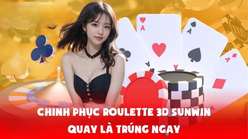 Chinh Phục Roulette 3D Sunwin: Quay Là Trúng Ngay