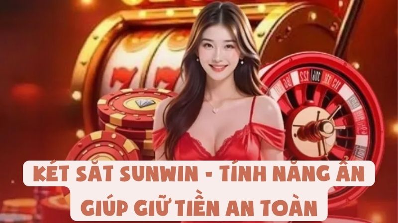 Két Sắt Sunwin - Tính Năng Ẩn Giúp Giữ Tiền An Toàn