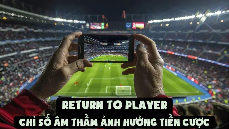 Return To Player | Chỉ Số Âm Thầm Ảnh Hưởng Tiền Cược