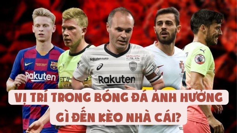Vị Trí Trong Bóng Đá Ảnh Hưởng Gì Đến Kèo Nhà Cái?
