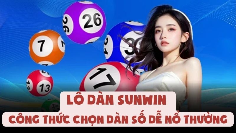 Lô Dàn Sunwin - Công Thức Chọn Dàn Số Dễ Nổ Thưởng
