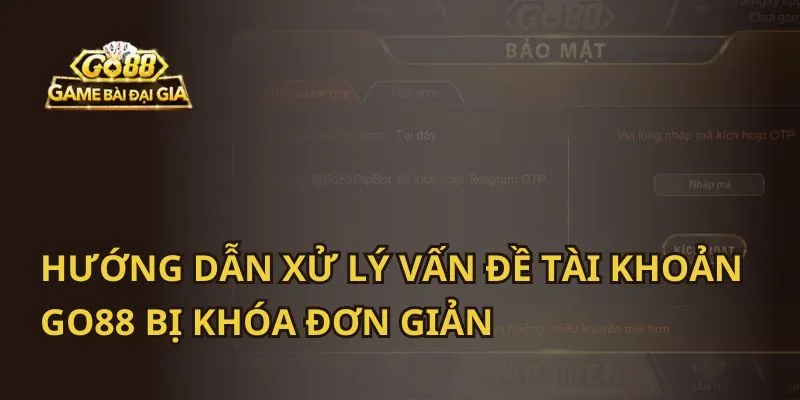Cách Xử Lý Tài Khoản Go88 Bị Khóa Nhanh Chóng Và An Toàn